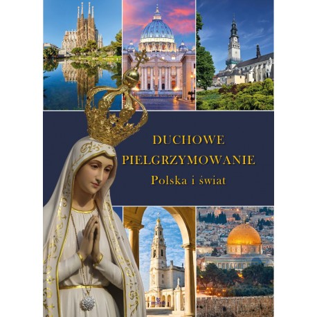 Duchowe pielgrzymowanie. Polska i świat