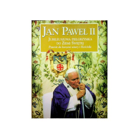 Jan Paweł II Jubileuszowa Pielgrzymka do Ziemi Świętej