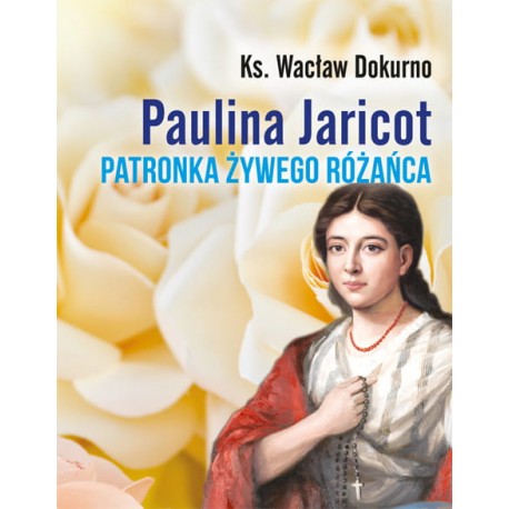 Paulina Jaricot. Patronka Żywego Różańca